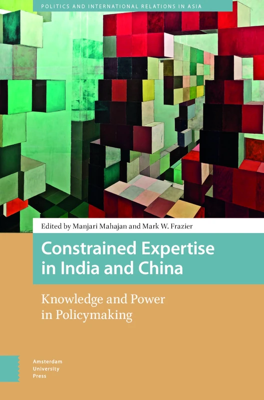 Constrained Expertise in India and China: Knowledge and Power in Policymaking (Politics and International Relations in Asia)