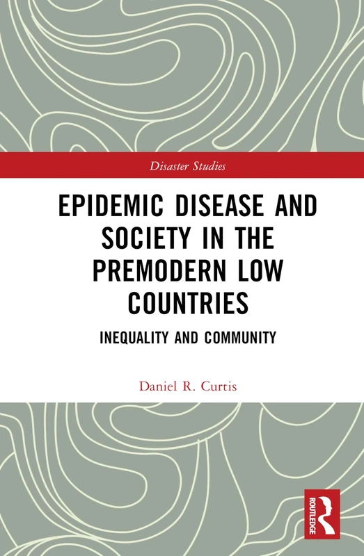 Epidemic Disease and Society in the Premodern Low Countries: Inequality and Community (Disaster Studies)