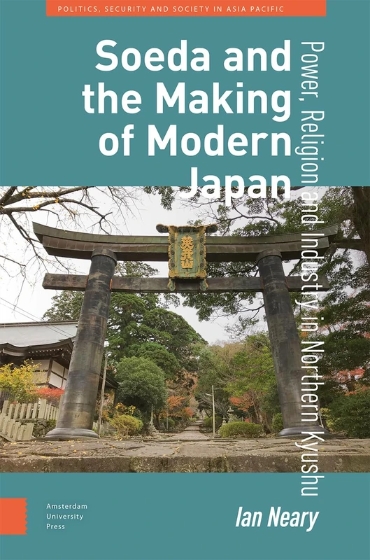 Soeda and the Making of Modern Japan: Power, Religion and Industry in Northern Kyushu (Politics, Security and Society in Asia Pacific)