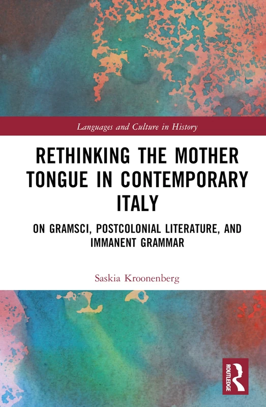 Rethinking the Mother Tongue in Contemporary Italy: From Gramsci to Postcolonial Literature (Languages and Culture in History)