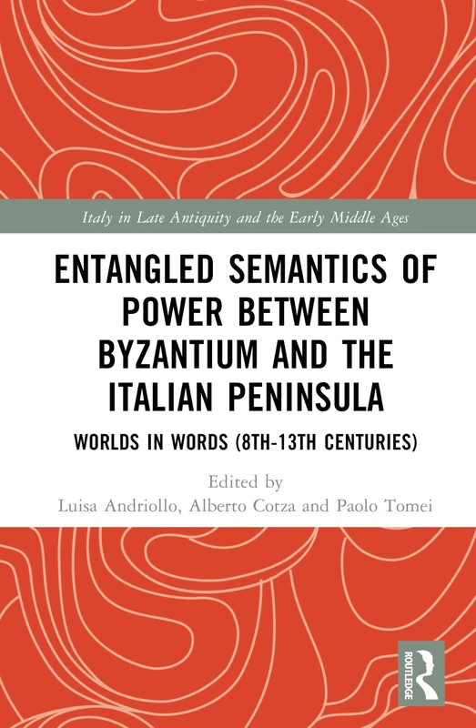 Entangled Semantics of Power between Byzantium and the Italian Peninsula: Worlds in Words (8th-13th Centuries) (Italy in Late Antiquity and the Early Middle Ages) - Image 1