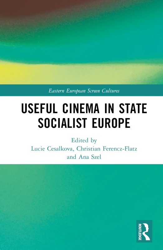 Useful Cinema in State Socialist Europe (Eastern European Screen Cultures)