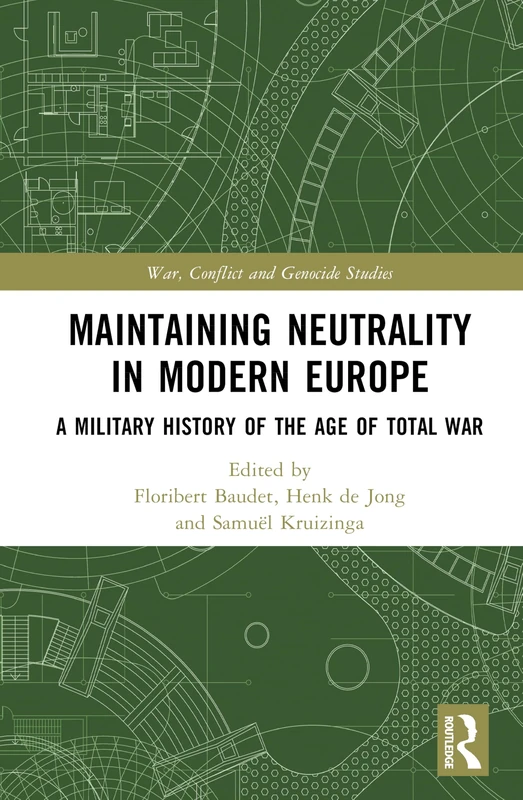 Maintaining Neutrality in Modern Europe: A Military History of the Age of Total War (War, Conflict and Genocide Studies)