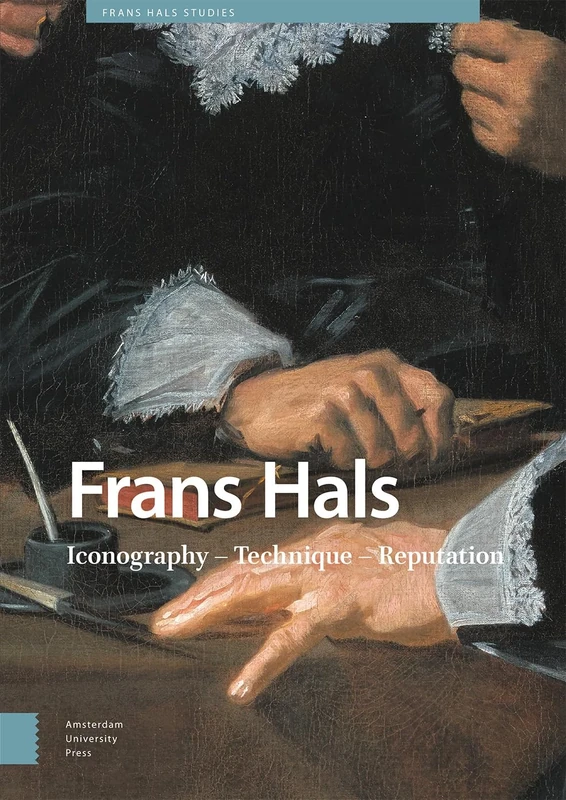 Frans Hals: Iconography – Technique – Reputation (Frans Hals Studies)