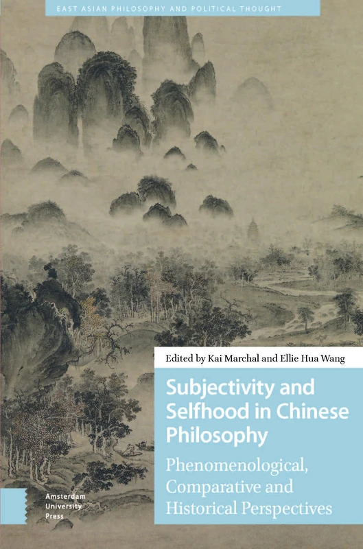 Subjectivity and Selfhood in Chinese Philosophy: Phenomenological, Comparative and Historical Perspectives (East Asian Philosophy and Political Thought)