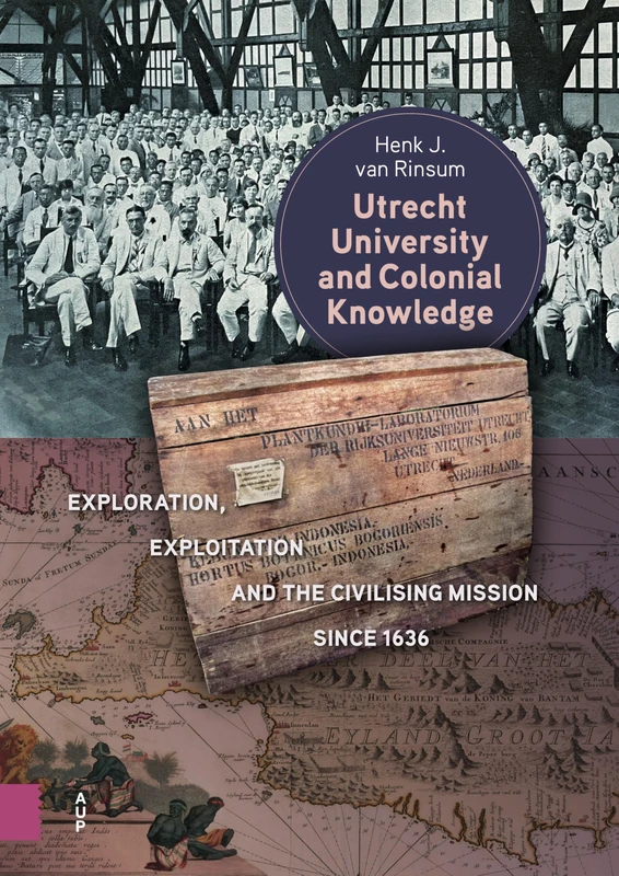 Utrecht University and Colonial Knowledge: Exploration, Exploitation and the Civilising Mission since 1636