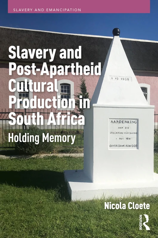 Slavery and Post-Apartheid Cultural Production in South Africa: Holding Memory (Slavery and Emancipation)