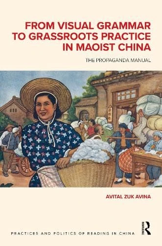 From Visual Grammar to Grassroots Practice in Maoist China: The Propaganda Manual (Practices and Politics of Reading in China)