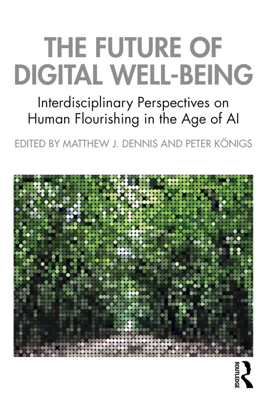 The Future of Digital Well-Being: Interdisciplinary Perspectives on Human Flourishing in the Age of AI