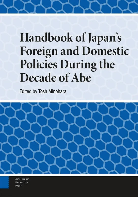 Handbook of Japan's Foreign and Domestic Policies During the Decade of Abe (Handbooks on Japanese Studies)