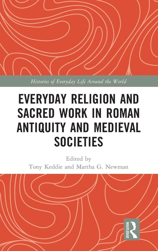 Everyday Religion and Sacred Work in Roman Antiquity and Medieval Societies (Histories of Everyday Life Around the World)