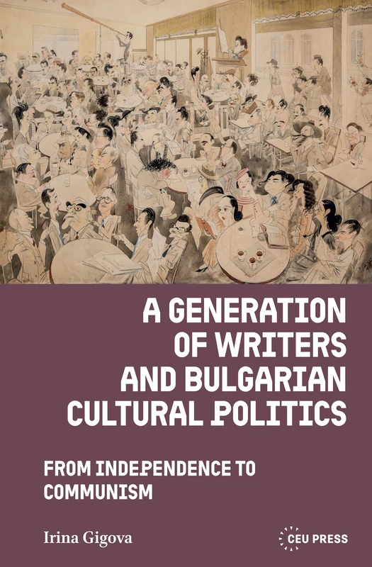 A Generation of Writers and Bulgarian Cultural Politics: From Independence to Communism