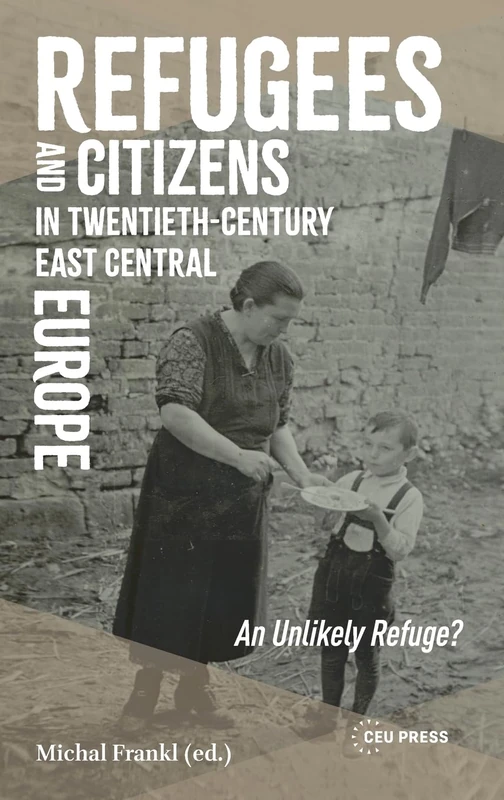 Refugees and Citizens in Twentieth-Century East Central Europe: An Unlikely Refuge?