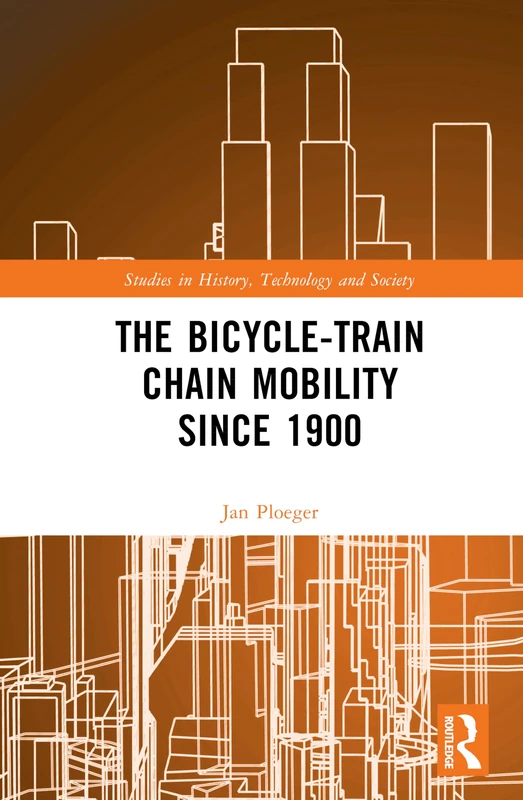 The Bicycle-Train Chain Mobility Since 1900 (Studies in History, Technology and Society)