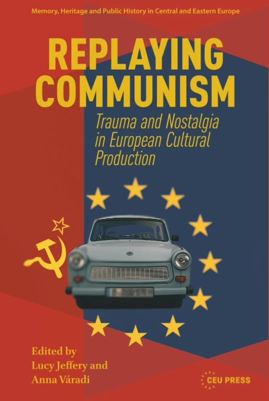 Replaying Communism - Trauma and Nostalgia in Europe Book