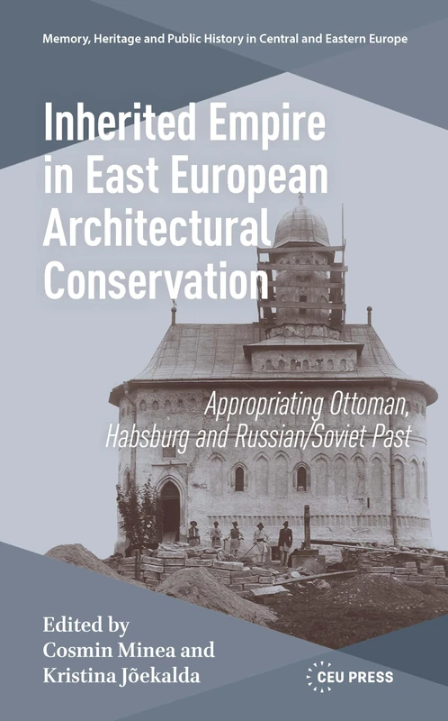 Inherited Empire in East European Architectural Conservation: Appropriating Ottoman, Habsburg and Russian/Soviet Past (Memory, Heritage and Public History in Central and Eastern Europe - CEU Press)
