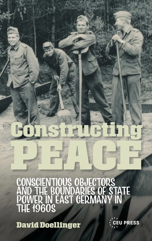 Constructing Peace: Conscientious Objectors and the Boundaries of State Power in East Germany in the 1960s