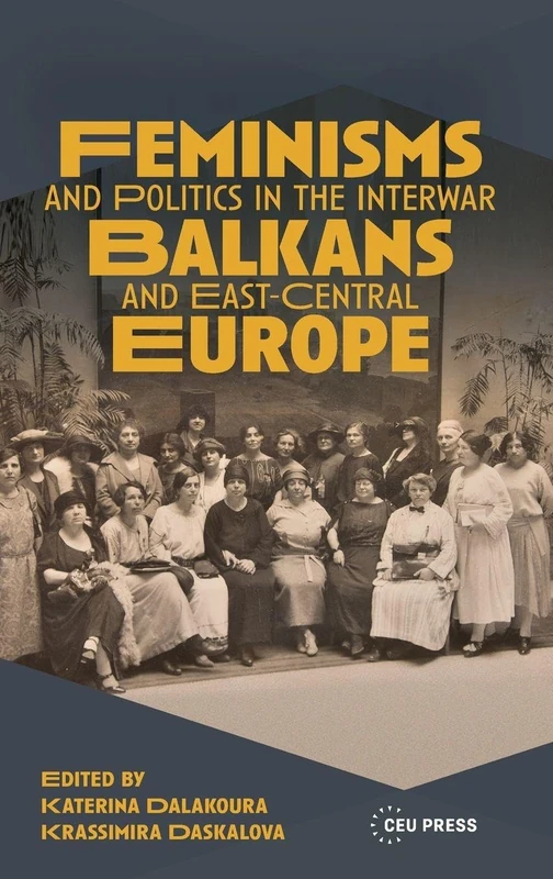 Feminisms and Politics in the Interwar Balkans and East-Central Europe
