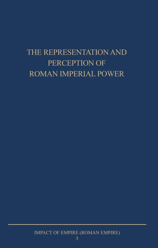 The Representation and Perception of Roman Imperial Power: Proceedings of the Third Workshop of the International Network Impact of Empire (Roman ... 200 B.C. - A.D. 476), Rome, March 20-23, 2002: 3