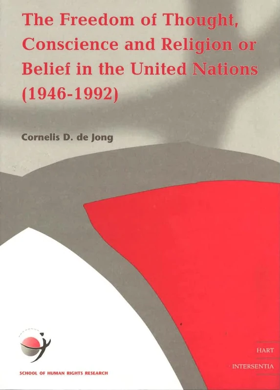 The Freedom of Thought, Conscience and Religion or Belief in the United Nations 1946-1993 (School of Human Rights Research) (School of Human Rights Research Series): v. 5