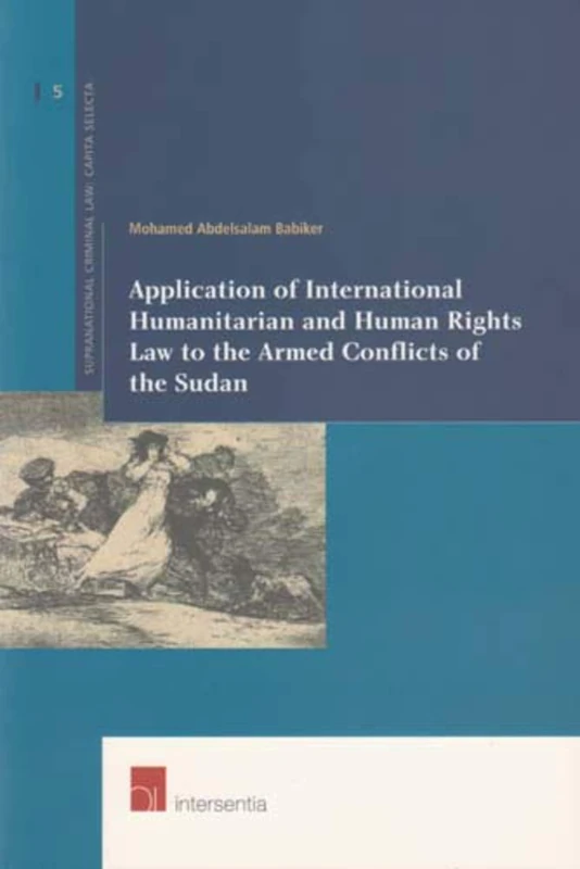 Application of International Humanitarian and Human Rights Law to the Armed Conflicts of the Sudan: Complementary or Mutually Exclusive Regimes? ... (Supranational Criminal Law: Capita Selecta): 5