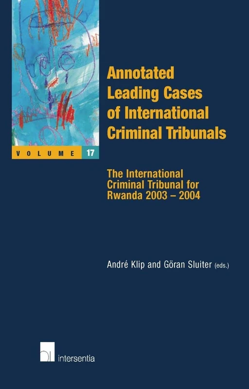 Annotated Leading Cases of International Criminal Tribunals, Volume XVII: The International Criminal Tribunal for Rwanda 2003-2004: 17