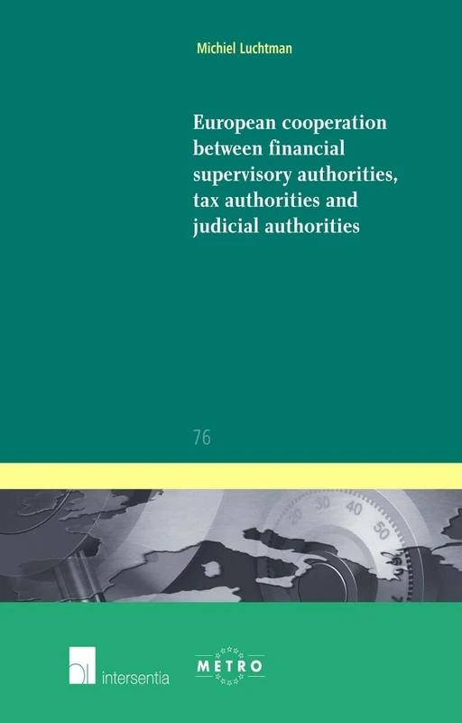 European Cooperation Between Financial Supervisory Authorities, Tax Authorities and Judicial Authorities (IUS Commune Europaeum): 76 (IUS Commune: European and Comparative Law Series)