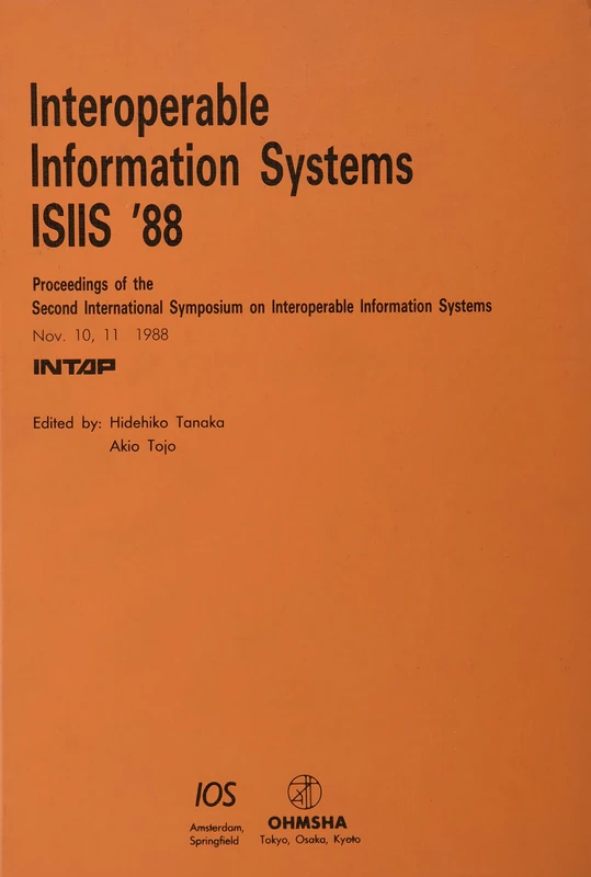 Interoperable Information Systems: Proceedings of the Second International Symposium on Interoperable Information Systems, ISIIS '88, Tokyo, Japan, 1988