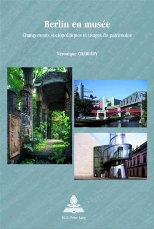 Berlin En Musée: Changements Sociopolitiques Et Usages Du Patrimoine: 32 (Europe Plurielle/Multiple Europes)
