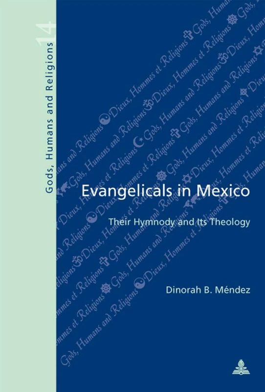 Evangelicals in Mexico: Their Hymnody and Its Theology: 14 (Dieux, Hommes et Religions / Gods, Humans and Religions)
