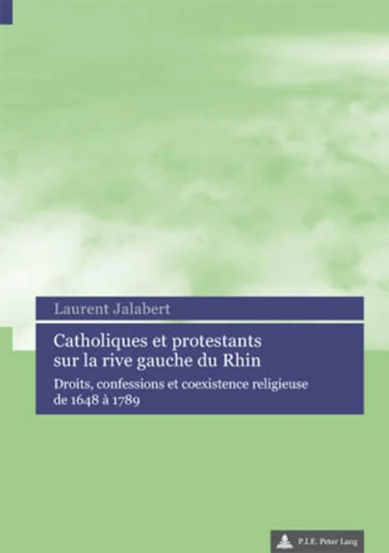 Catholiques et protestants sur la rive gauche du Rhin: Droits, Confessions Et Coexistence Religieuse de 1648 À 1789
