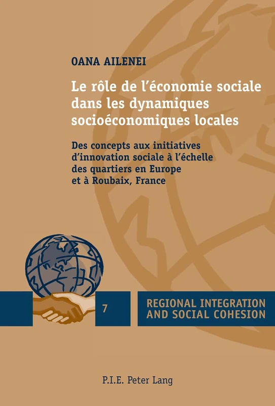 Le rôle de l'économie sociale dans les dynamiques socioéconomiques locales: Des Concepts Aux Initiatives d'Innovation Sociale À l'Échelle Des ... 7 (Regional Integration and Social Cohesion)