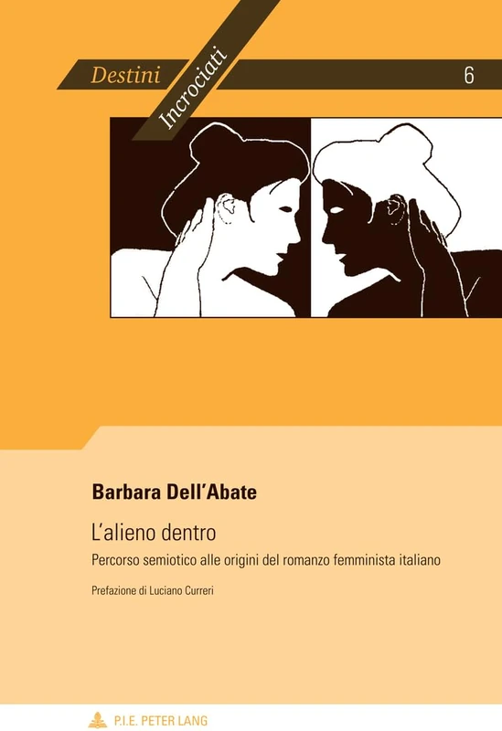 L'alieno dentro: Percorso Semiotico Alle Origini del Romanzo Femminista Italiano- Prefazione Di Luciano Curreri: 6 (Destini Incrociati / Destins Croisés)