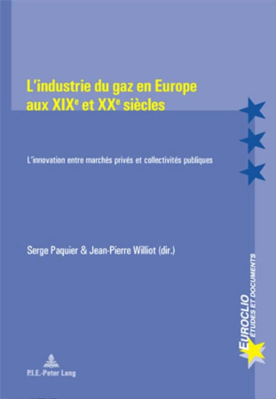 L'Industrie Du Gaz En Europe Aux Xixe Et Xxe Siècles: L'Innovation Entre Marchés Privés Et Collectivités Publiques: 20 (Euroclio)