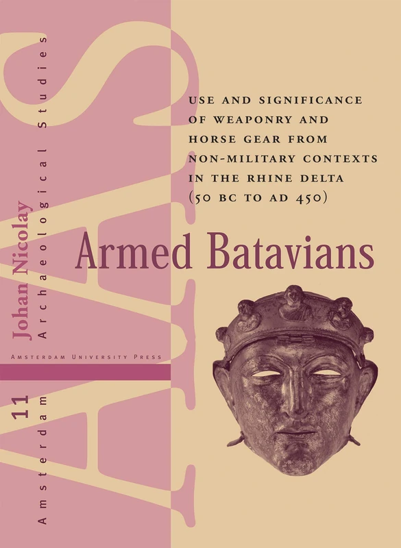 Armed Batavians - Amsterdam Archaeological Studies Vol 02