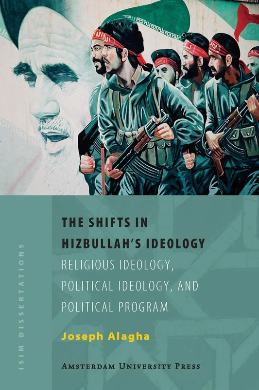 The Shifts in Hizbullah’s Ideology: Religious Ideology, Political Ideology, and Political Program (ISIM Dissertations)
