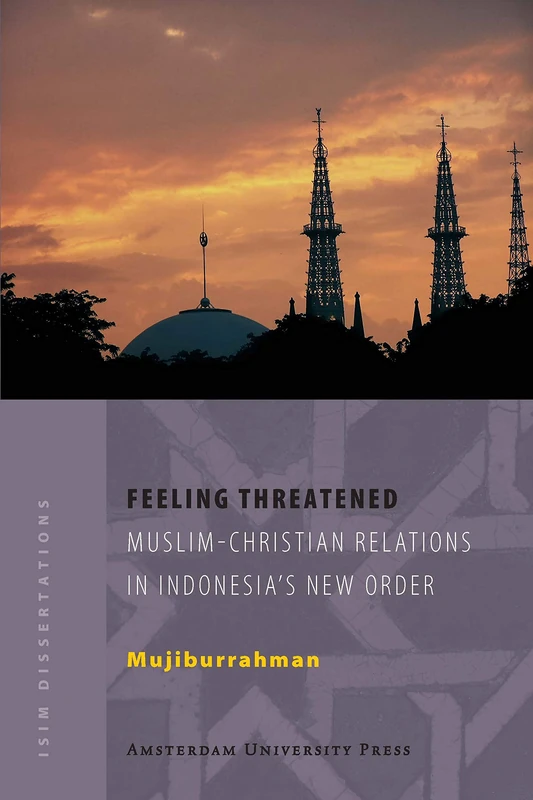 Feeling Threatened: Muslim-Christian Relations in Indonesia's New Order (ISIM Dissertations)
