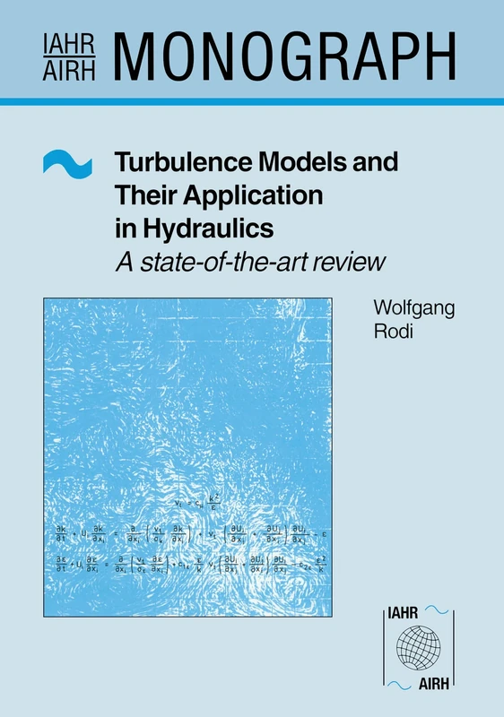 Turbulence Models and Their Application in Hydraulics: A state-of-the-art review (IAHR Monographs)