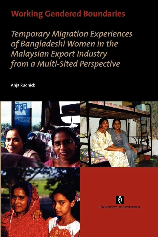 Working Gendered Boundaries: Temporary Migration Experiences of Bangladeshi Women in the Malaysian Export Industry from a Multi-Sited Perspective (AUP Dissertation Series)
