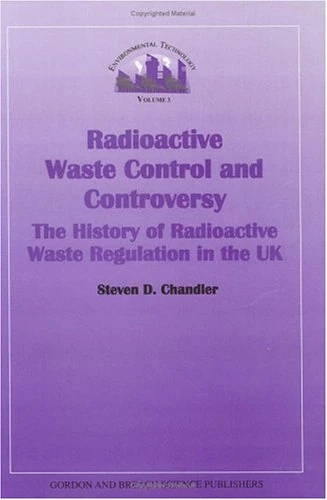 Radioactive Waste Control and Controversy: The History of Radioactive Waste Regulation in the UK (Environmental Technology S.)