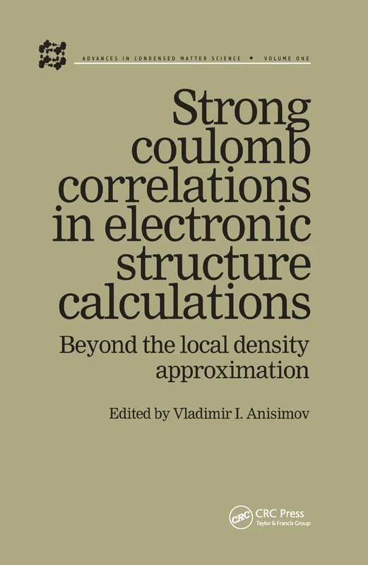 Strong Coulomb Correlations in Electronic Structure Calculations: Beyond the Local Density Approximation: 1 (Advances in Condensed Matter Science)