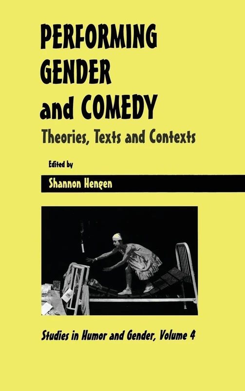 Performing Gender and Comedy: Theories, Texts and Contexts: 4 (Studies in Humor & Gender)