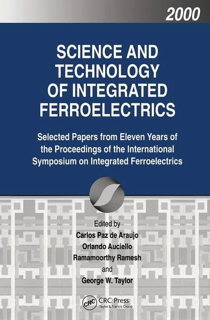Science and Technology of Integrated Ferroelectrics: Selected Papers from Eleven Years of the Proceedings of the International Symposium of Integrated ... (FERROELECTRICITY AND RELATED PHENOMENA)