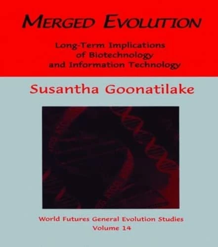 Merged Evolution: Long-term Complications of Biotechnology and Informatin Technology: 14 (World Futures General Evolution Studies,)