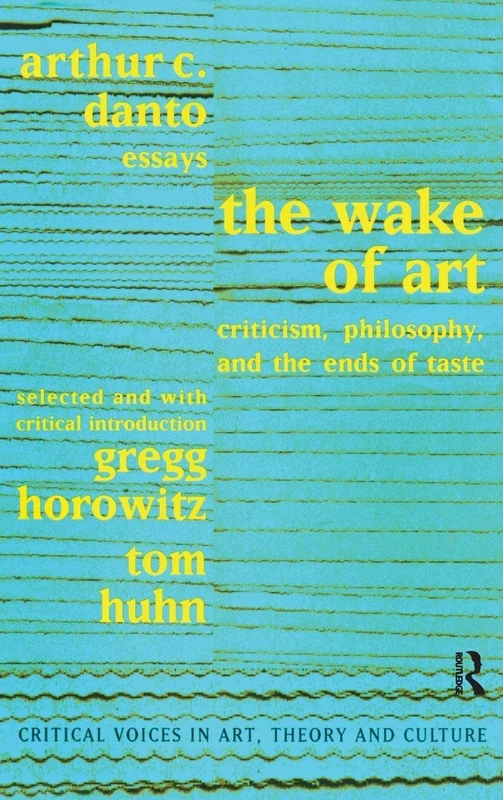 Wake of Art: Criticism, Philosophy, and the Ends of Taste (Critical Voices in Art, Theory and Culture)