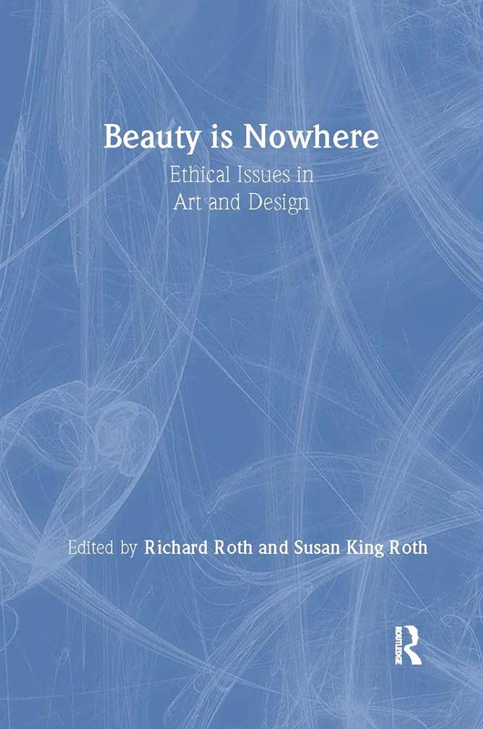 Beauty is Nowhere: Ethical Issues in Art and Design (Critical Voices in Art, Theory and Culture)