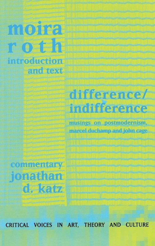 Difference / Indifference: Musings on Postmodernism, Marcel Duchamp and John Cage (Critical Voices in Art, Theory and Culture)