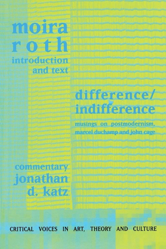 Difference / Indifference: Musings on Postmodernism, Marcel Duchamp and John Cage (Critical Voices in Art, Theory and Culture)