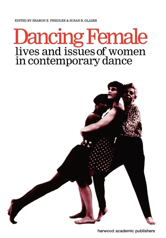 Dancing Female: Lives and Issues of Women in Contemporary Dance (Choreography and Dance Studies Series)