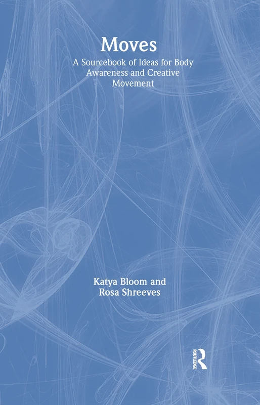 Moves: A Sourcebook of Ideas for Body Awareness and Creative Movement: 5 (Performing Arts Studies)